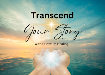Transcend Your Story With Quantum Healing